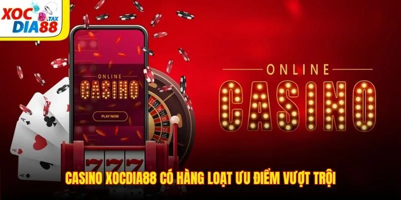 Casino Xocdia88 có hàng loạt ưu điểm vượt trội