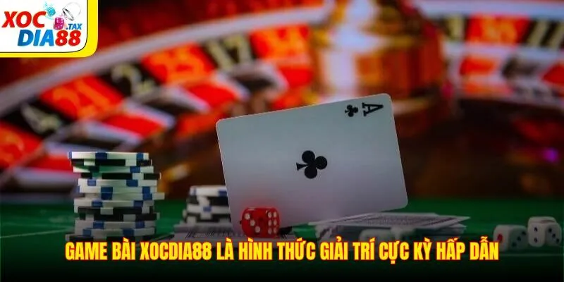 Game bài Xocdia88 là hình thức giải trí cực kỳ hấp dẫn