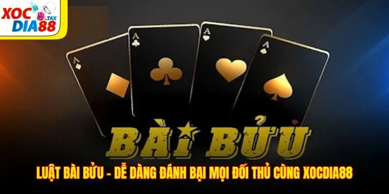 Luật Bài Bửu – Dễ Dàng Đánh Bại Mọi Đối Thủ Cùng Xocdia88