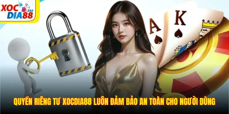 Quyền Riêng Tư Xocdia88 1 Quyền riêng tư Xocdia88 luôn đảm bảo an toàn cho người dùng
