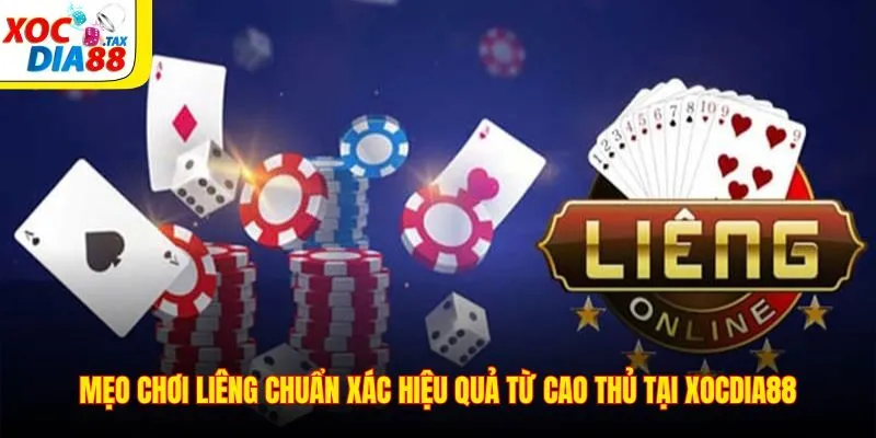 Mẹo Chơi Liêng Chuẩn Xác Hiệu Quả Từ Cao Thủ Tại Xocdia88