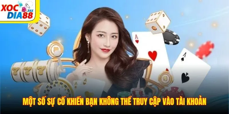 Đăng Nhập Xocdia88 3 Một số sự cố khiến bạn không thể truy cập vào tài khoản