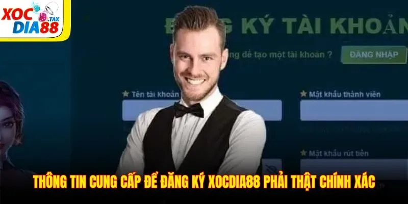 Thông tin cung cấp để đăng ký Xocdia88 phải thật chính xác