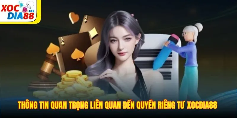 Quyền Riêng Tư Xocdia88 2 Thông tin quan trọng liên quan đến quyền riêng tư Xocdia88