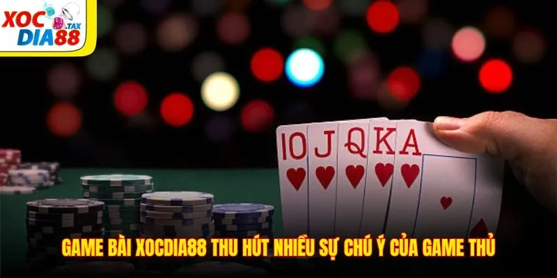 Game bài Xocdia88 thu hút nhiều sự chú ý của game thủ